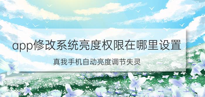 app修改系统亮度权限在哪里设置 真我手机自动亮度调节失灵？